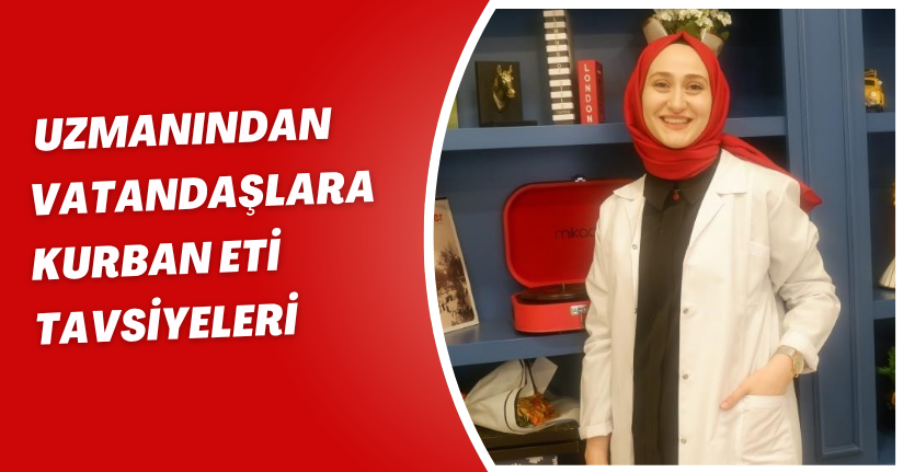 Uzmanından vatandaşlara kurban eti tavsiyeleri