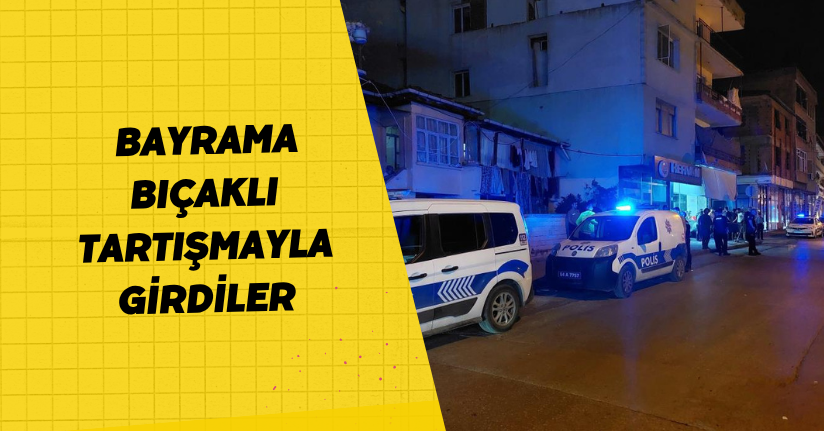 Bayrama bıçaklı tartışmayla girdiler