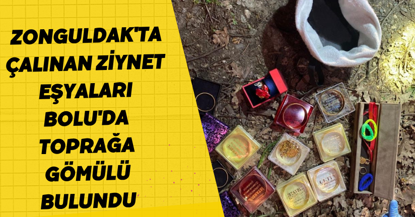  Zonguldak'ta çalınan ziynet eşyaları Bolu'da toprağa gömülü bulundu