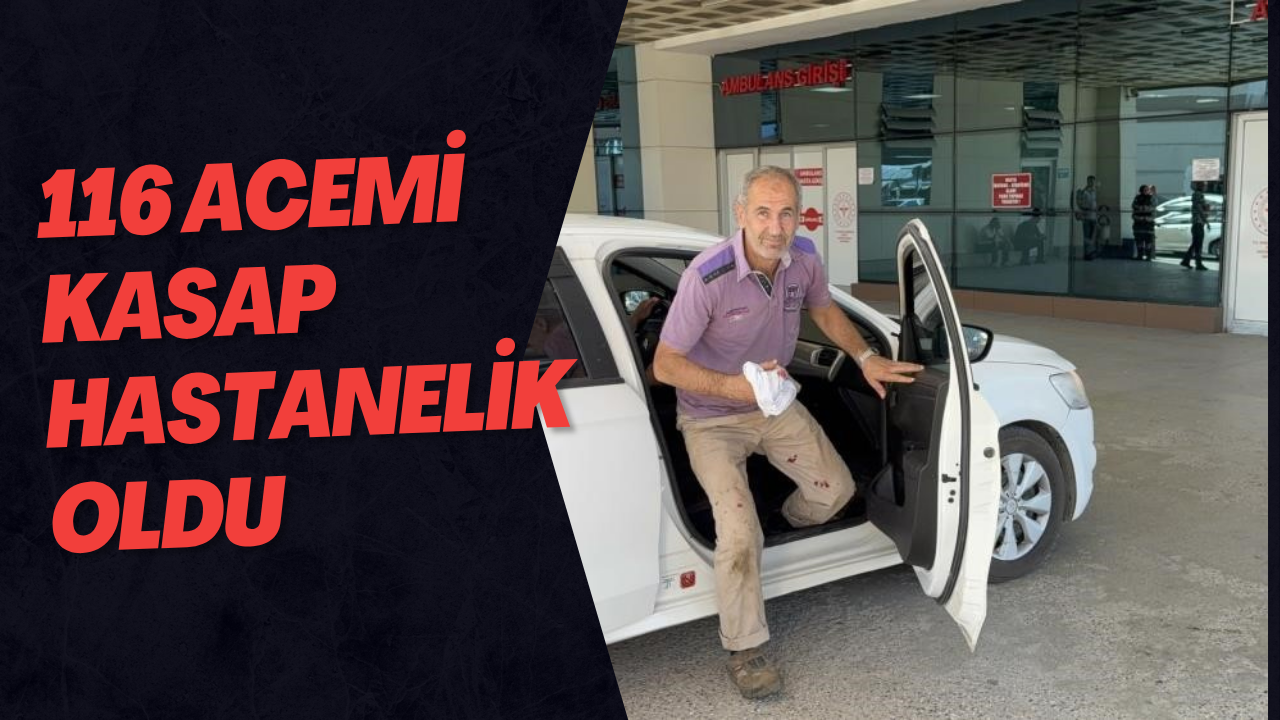 116 Acemi Kasap Hastanelik Oldu