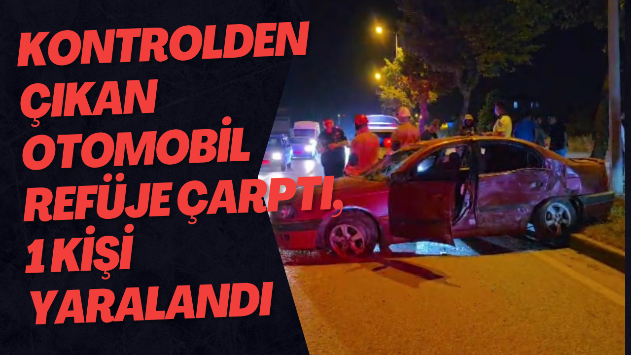 Kontrolden Çıkan Otomobil Refüje Çarptı, 1 Kişi Yaralandı