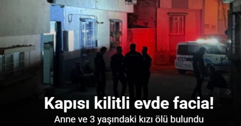 Gaziantep’te anne ve kızı kilitli bulundukları odada ölü bulundu