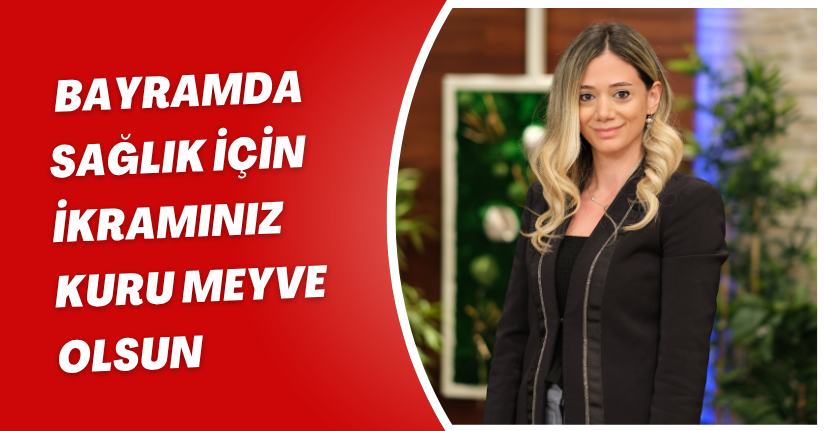 'Bayramda sağlık için ikramınız kuru meyve olsun
