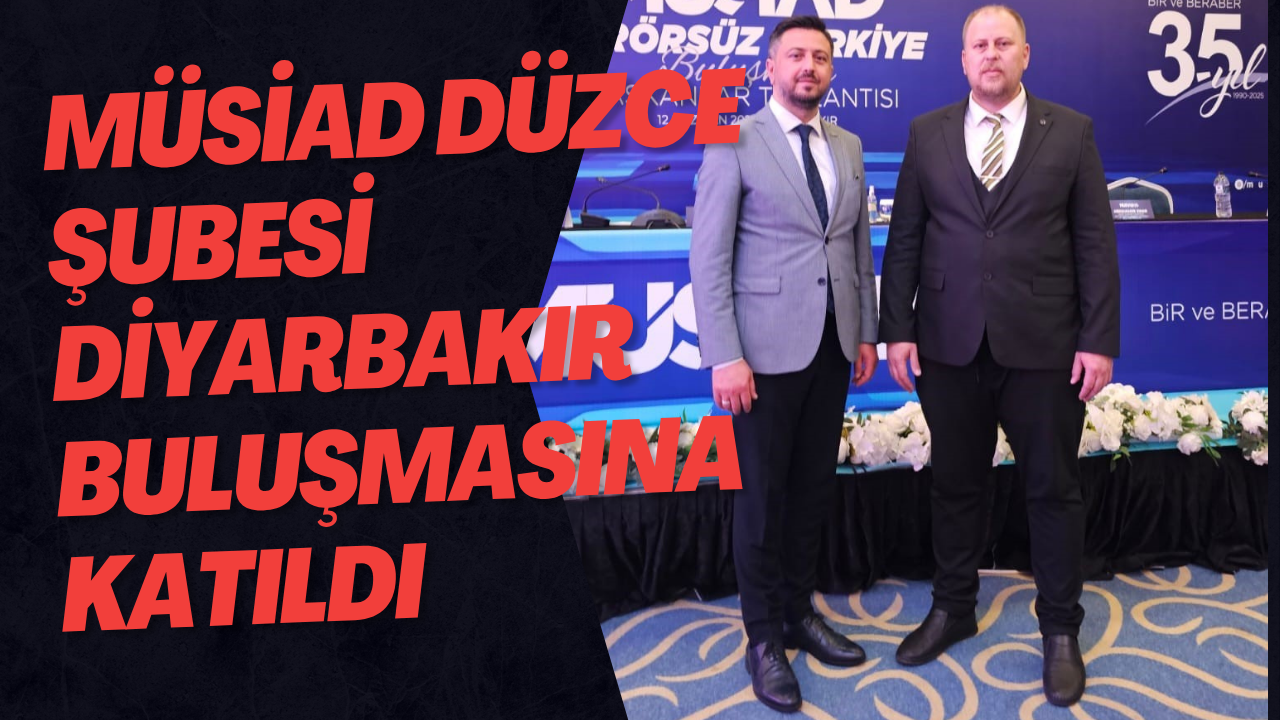 MÜSİAD Düzce Şubesi Diyarbakır Buluşmasına Katıldı