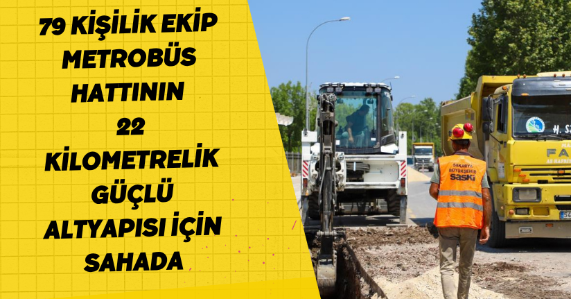 79 kişilik ekip metrobüs hattının 22 kilometrelik güçlü altyapısı için sahada