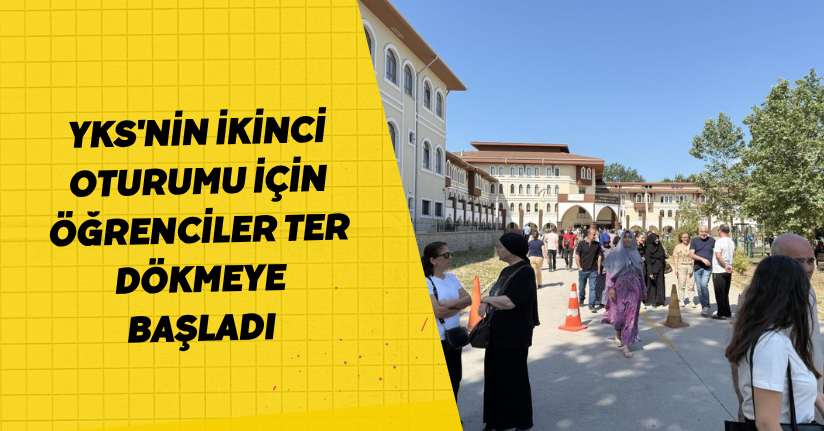 YKS'nin ikinci oturumu için öğrenciler ter dökmeye başladı