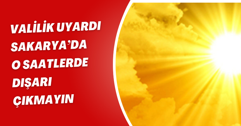 Valilik uyardı: Sakarya’da o saatlerde dışarı çıkmayın
