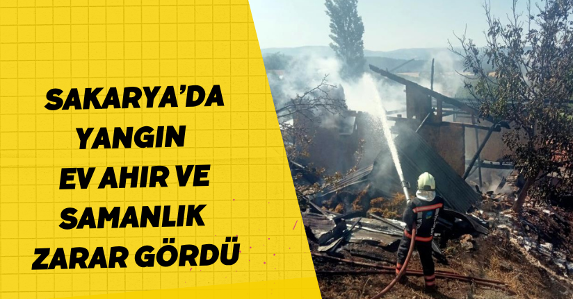Sakarya’da yangın: Ev, ahır ve samanlık zarar gördü