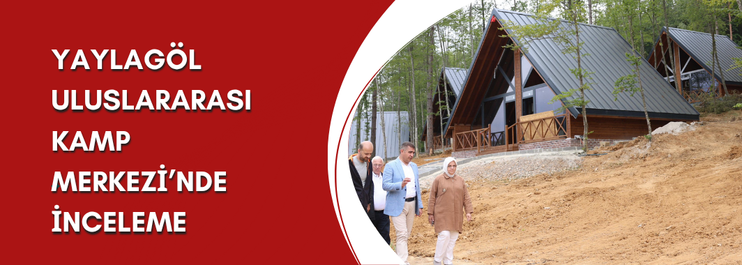 Yaylagöl Uluslararası Kamp Merkezi’nde İnceleme
