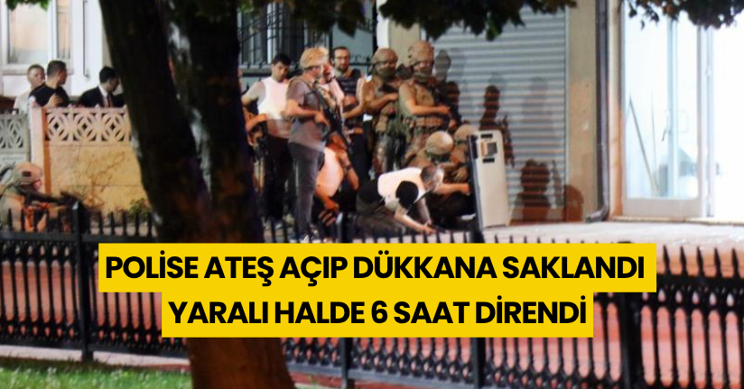 Hakkında yakalama kararı olan şahıs polise ateş açıp dükkana saklandı