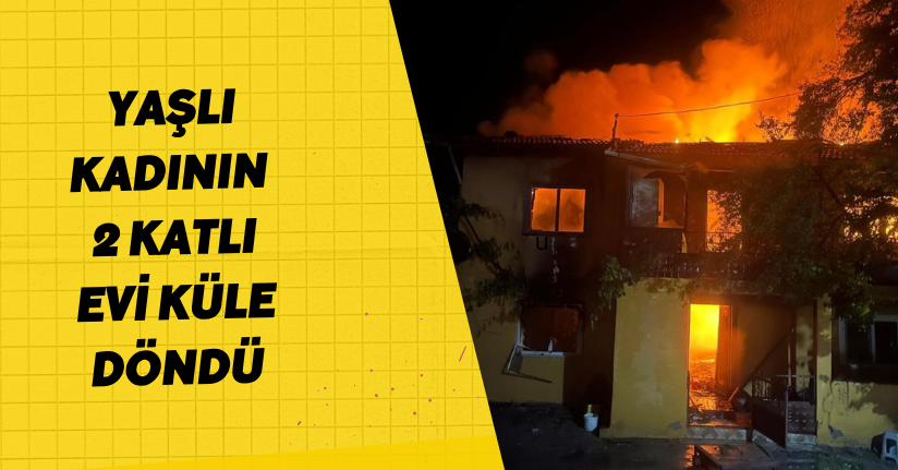 Yaşlı kadının 2 katlı evi küle döndü