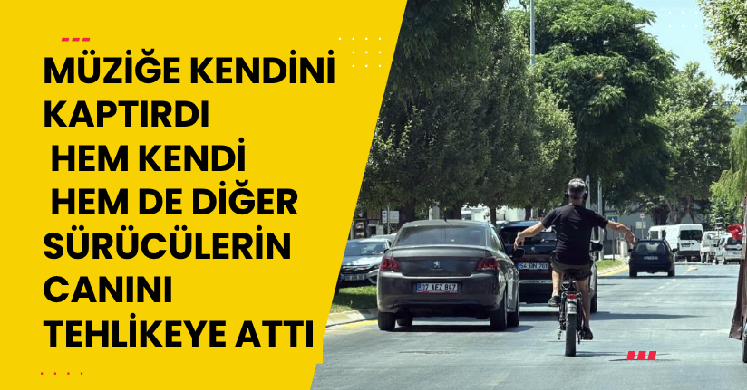 Müziğe kendini kaptırdı: Hem kendi hem de diğer sürücülerin canını tehlikeye attı