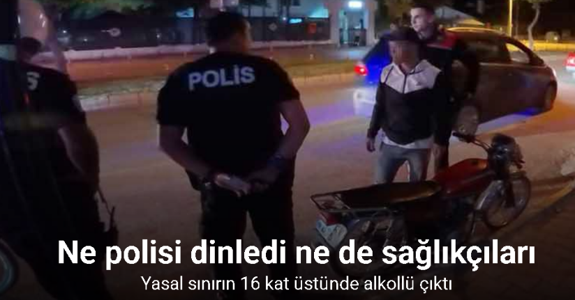 Yasal sınırın 16 kat üstünde alkollü çıkan sürücü ne polisi dinledi ne de sağlıkçıları