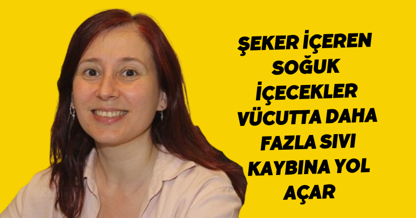 Şeker içeren soğuk içecekler vücutta daha fazla sıvı kaybına yol açar