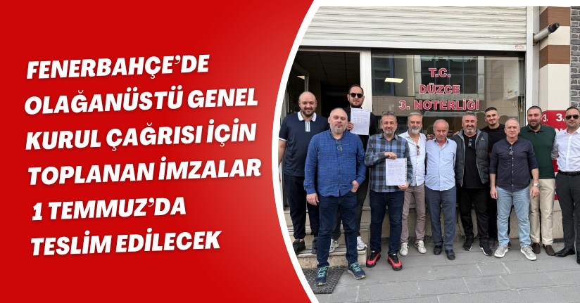 Fenerbahçe’de olağanüstü genel kurul çağrısı için toplanan imzalar 1 Temmuz’da teslim edilecek