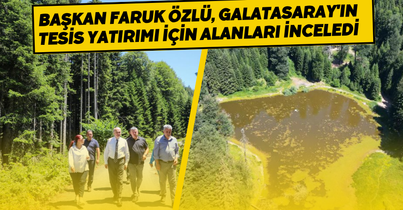 Başkan Faruk Özlü, Galatasaray'ın tesis yatırımı için alanları inceledi