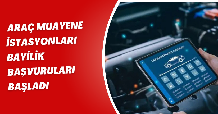 Araç muayene istasyonları bayilik başvuruları başladı