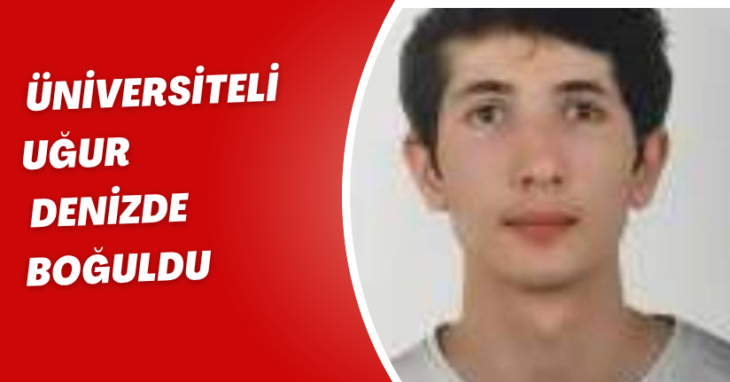 Üniversiteli Uğur, denizde boğuldu