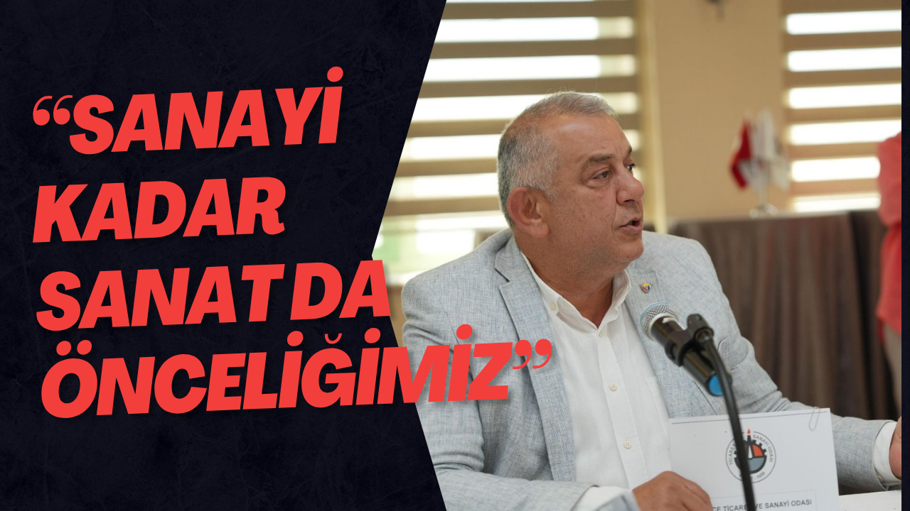 “Sanayi Kadar Sanat da Önceliğimiz”