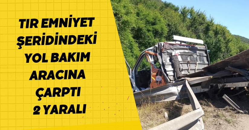Tır, emniyet şeridindeki yol bakım aracına çarptı: 2 yaralı