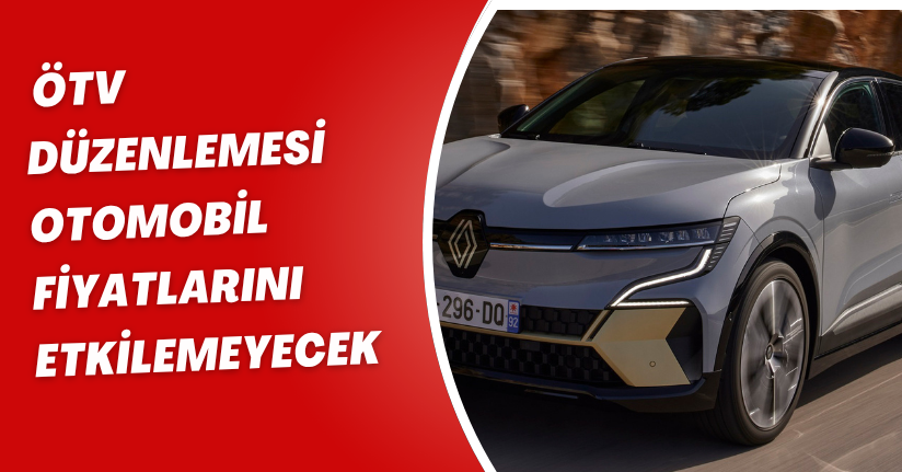 ÖTV düzenlemesi otomobil fiyatlarını etkilemeyecek