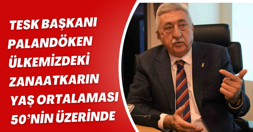 Ülkemizdeki zanaatkarın yaş ortalaması 50’nin üzerinde