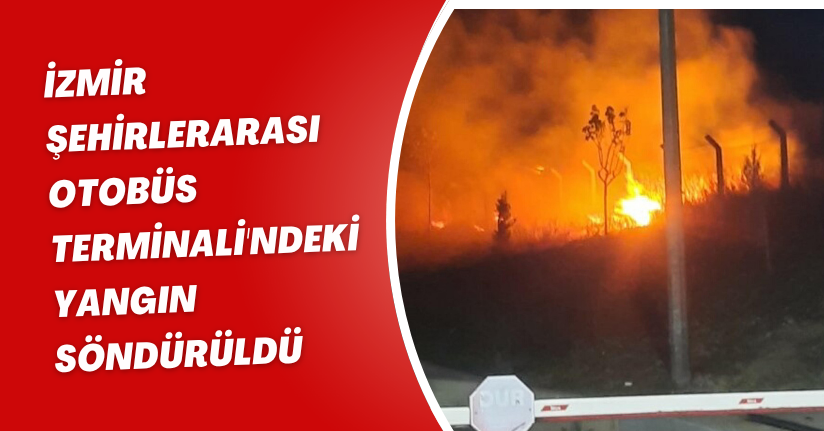 İzmir Şehirlerarası Otobüs Terminali'ndeki yangın söndürüldü