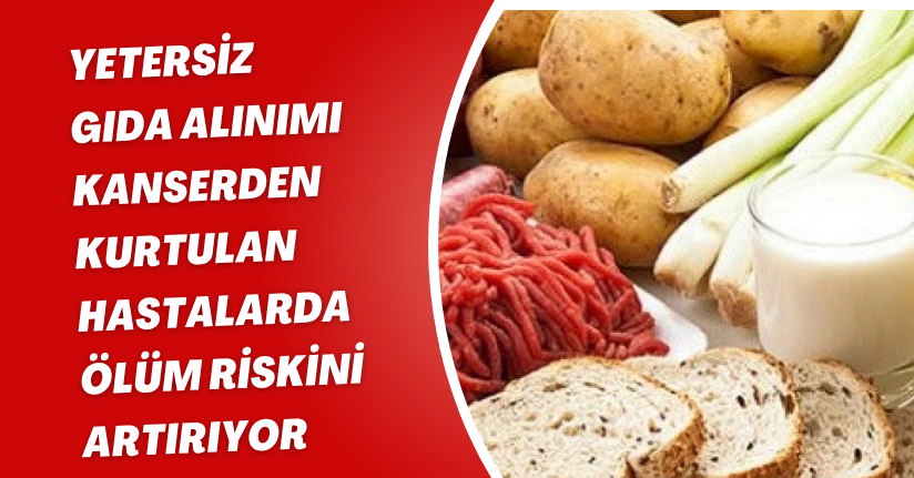 Yetersiz gıda alınımı kanserden kurtulan hastalarda ölüm riskini artırıyor