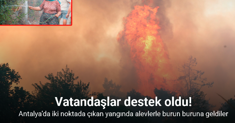 Antalya’da iki noktada çıkan yangında alevlerle burun buruna geldiler