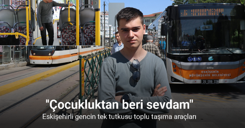 Eskişehirli gencin tek tutkusu toplu taşıma araçları