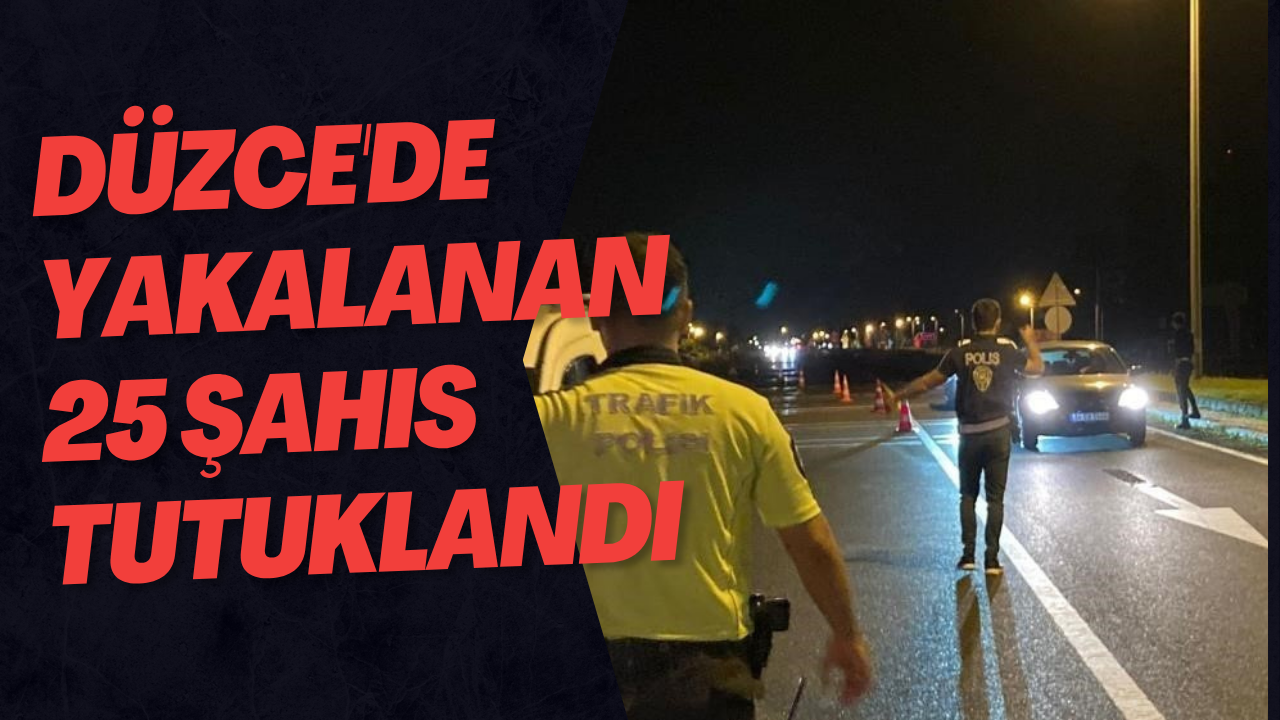 Düzce'de Yakalanan 25 Şahıs Tutuklandı