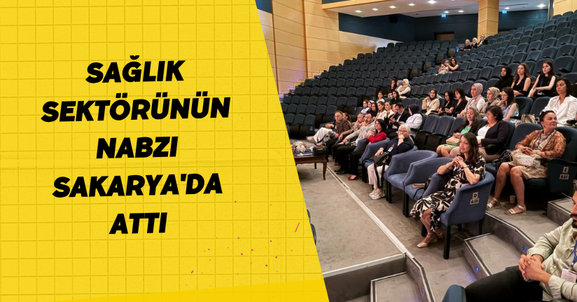 Sağlık sektörünün nabzı Sakarya'da attı