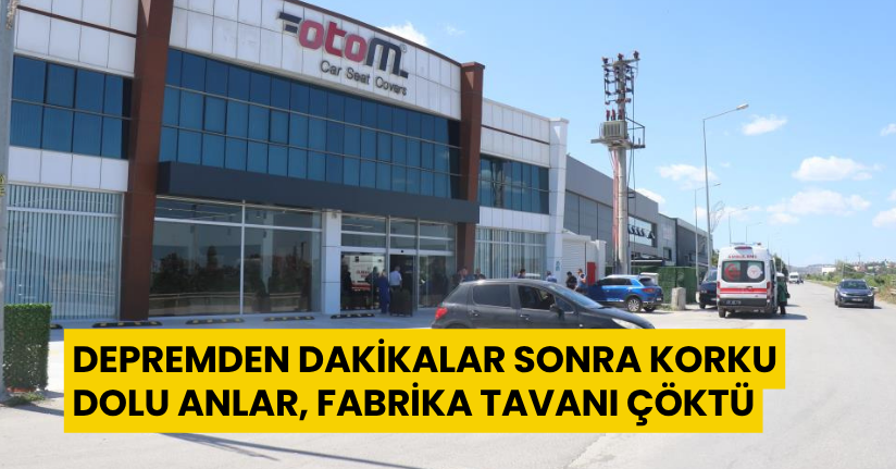 Depremden dakikalar sonra korku dolu anlar, fabrika tavanı çöktü