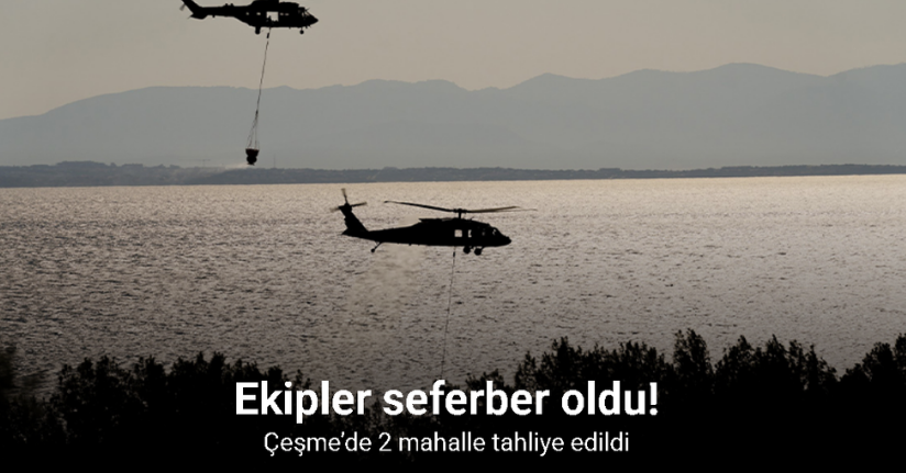 Çeşme’de 2 mahalle tahliye edildi