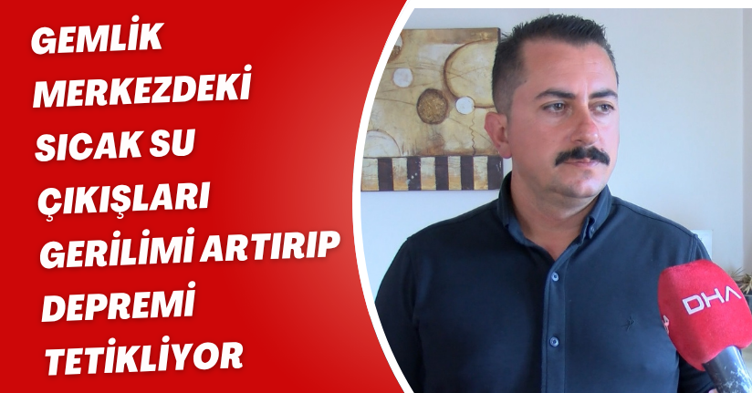 Gemlik merkezdeki sıcak su çıkışları gerilimi artırıp, depremi tetikliyo