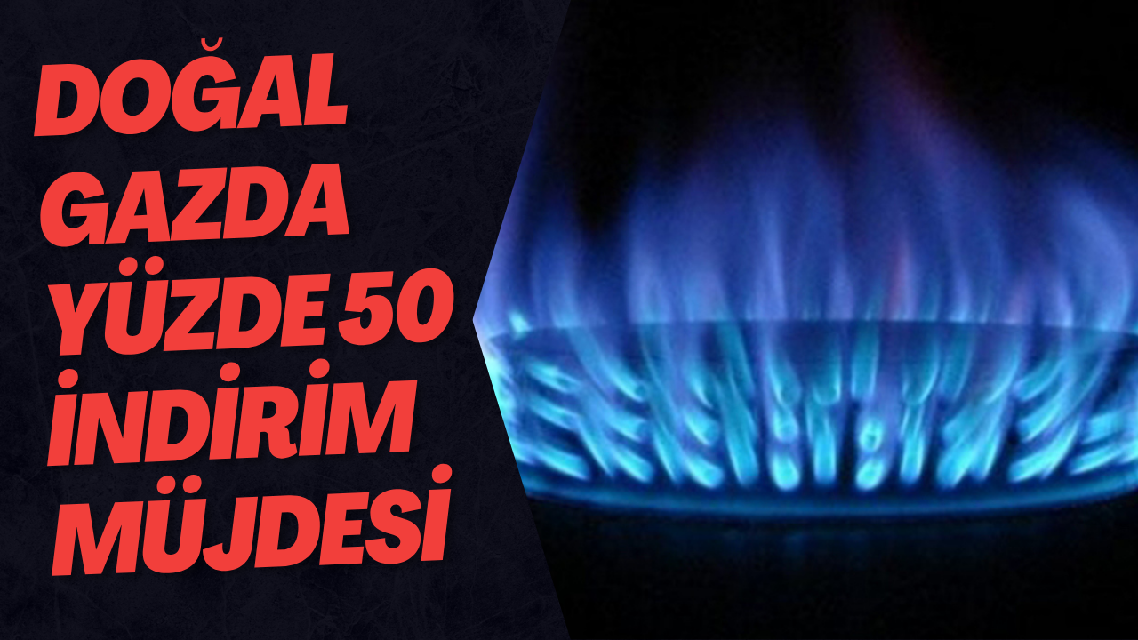 Doğal Gazda Yüzde 50 İndirim Müjdesi