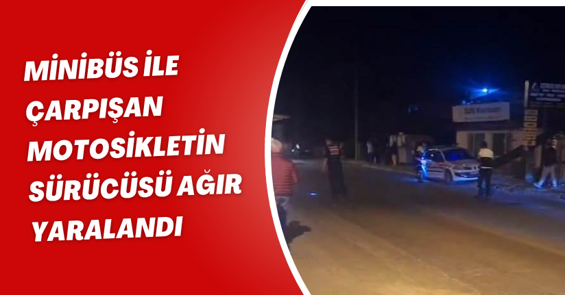 Minibüs ile çarpışan motosikletin sürücüsü ağır yaralandı