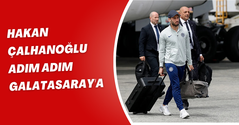 Hakan Çalhanoğlu Adım Adım Galatasaray'a