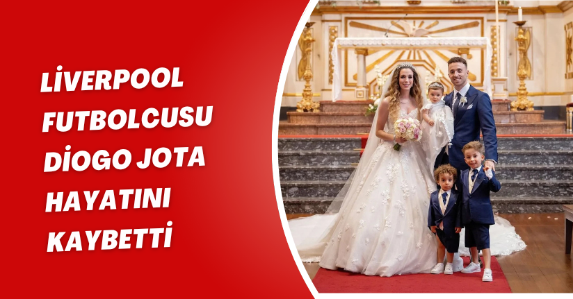 Liverpool futbolcusu Diogo Jota hayatını kaybetti