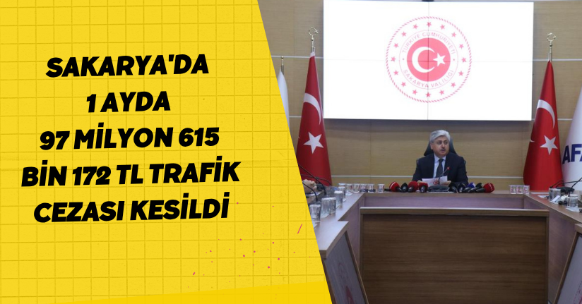 Sakarya'da 1 ayda 97 milyon 615 bin 172 TL trafik cezası kesildi