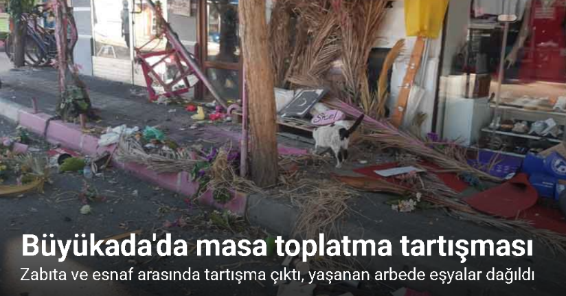 Büyükada’da masa toplatma tartışması: Zabıta ve esnaf arasında tartışma çıktı