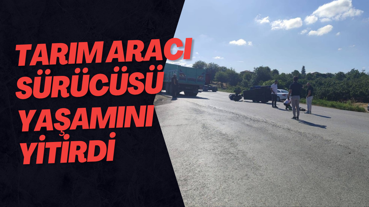 Tarım Aracı Sürücüsü Yaşamını Yitirdi