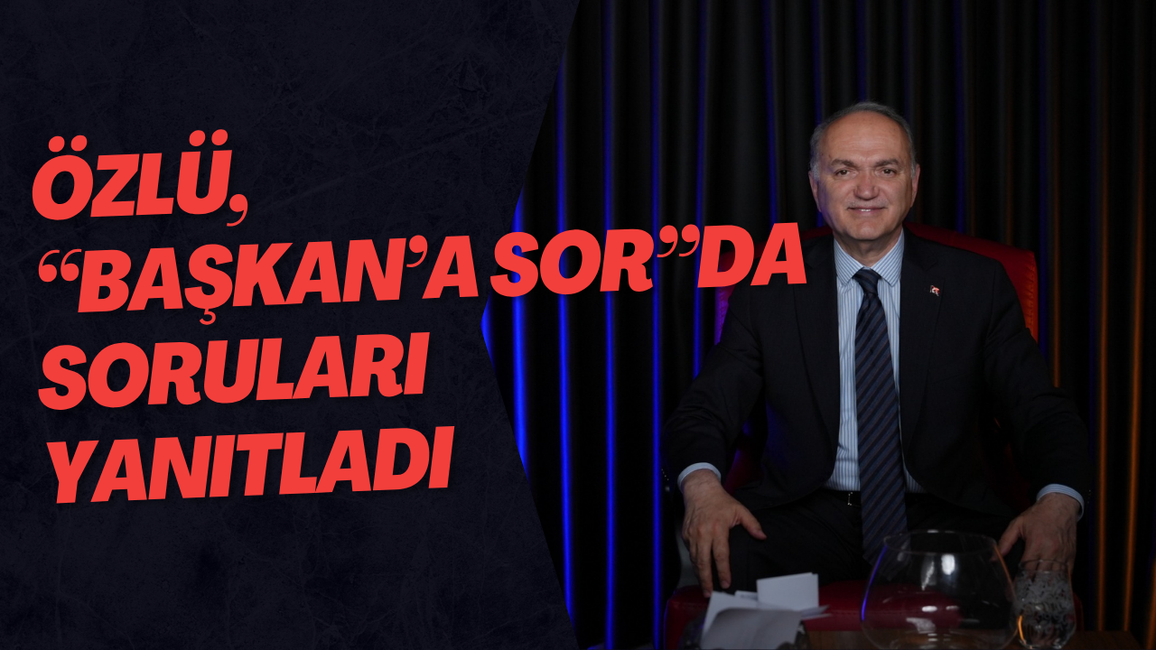 Özlü, “Başkan’a Sor”Da Soruları Yanıtladı