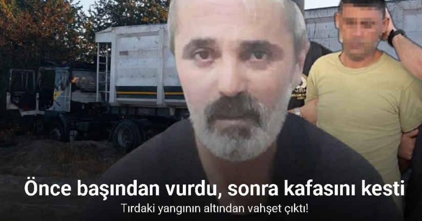 Yanan tırda cesedi bulunan şahıs, öldürülüp başı kesilmiş