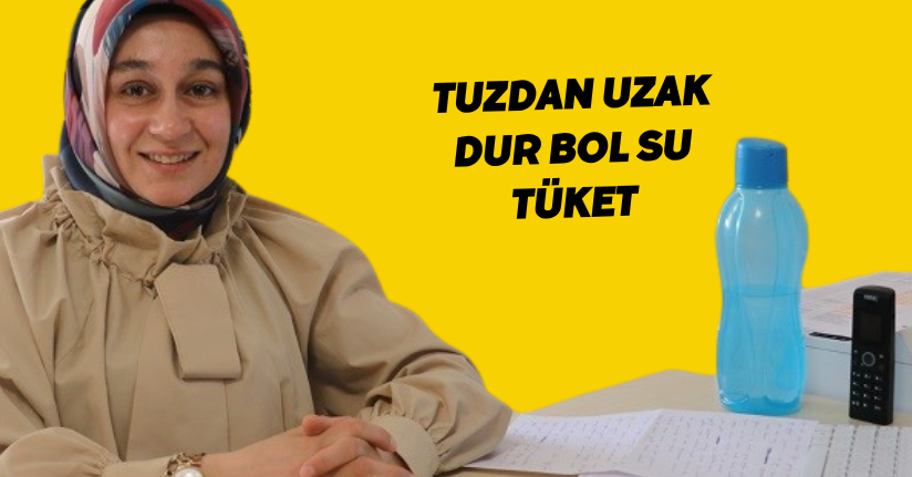 Tuzdan uzak dur bol su tüket