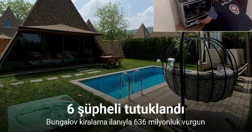 Sosyal medya üzerinden bungalov kiralama ilanıyla 636 milyon vurgun yapan 6 şüpheli tutuklandı