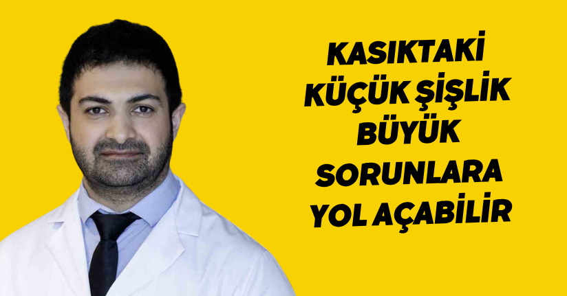 Kasıktaki küçük şişlik büyük sorunlara yol açabilir