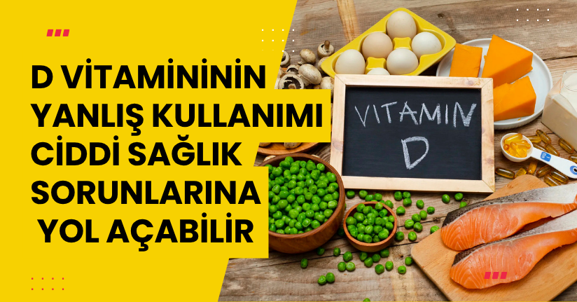  D vitamininin yanlış kullanımı ciddi sağlık sorunlarına yol açabilir