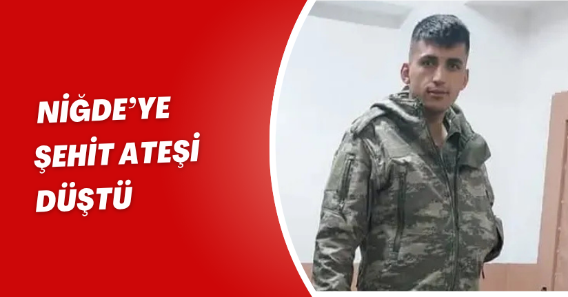 Niğde’ye şehit ateşi düştü