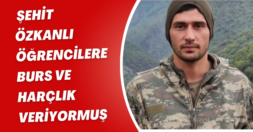 Şehit Özkanlı, öğrencilere burs ve harçlık veriyormuş